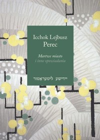 Martwe miasto i inne opowiadania - Icchok Lejbusz Perec - książka