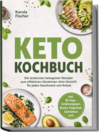 Keto Kochbuch: Die leckersten ketogenen Rezepte zum effektiven Abnehmen ohne Verzicht für jeden Geschmack und Anlass – inkl. 30-Tage-Ernährungsplan, Broten, Fingerfood, Getränken uvm. - Karola Fischer - ebook