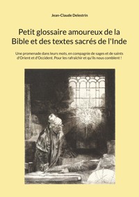 Petit glossaire amoureux de la Bible et des textes sacrés de l'Inde - Jean-Claude Delestrin - ebook