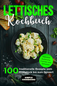 Lettisches Kochbuch: 100 traditionelle Rezepte vom Frühstück bis zum Dessert - Inklusive Aufstriche, Cremes und Getränke - Simple Cookbooks - ebook