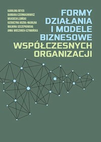 Formy działania i modele biznesowe współczesnych organizacji - Beyer Karolina, Czerniachowicz Barbara, Leoński Wijciech, Kozioł-Nadolna Katarzyna - książka