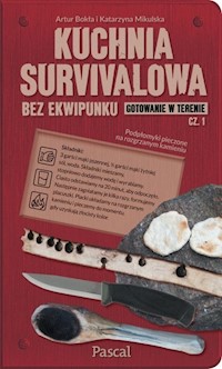 Kuchnia survivalowa bez ekwipunku. Gotowanie w terenie. Część 1 - Bokła Artur, Mikulska Katarzyna - książka