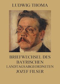Briefwechsel des bayrischen Landtagsabgeordneten Jozef Filser -  Ludwig Thoma - ebook