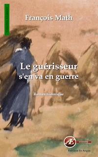 Le guérisseur s'en va en guerre - François Math - ebook