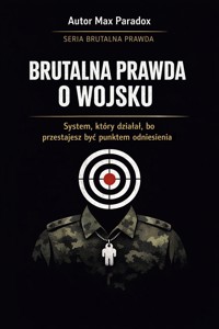 Brutalna prawda o wojsku - system, który działa, bo przestajesz być punktem odniesienia - Max Paradox - ebook