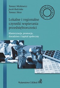 Lokalne i regionalne czynniki wsparcia przedsiębiorczości. - Mickiewicz Tomasz, Rodzinka Jacek, Skica Tomasz - książka