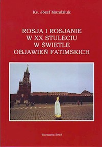 Rosja i Rosjanie w XX stuleciu w świetle objawień fatimskich - Mandziuk Józef - książka