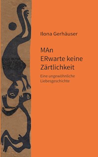 MAn ERwarte keine Zärtlichkeit - Ilona Gerhäuser - ebook