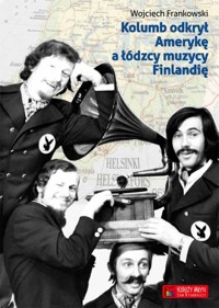 Kolumb odkrył Amerykę, a łódzcy muzycy Finlandię - Frankowski Wojciech - książka