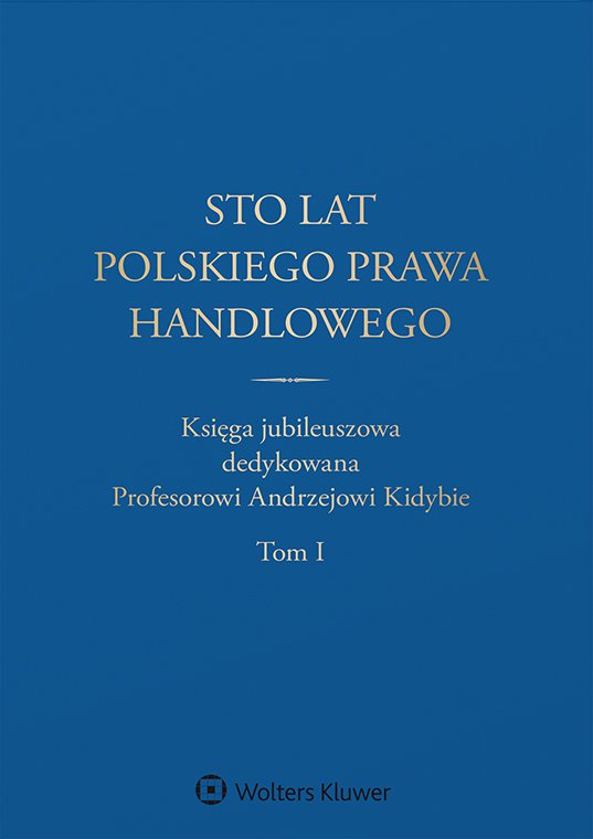 Okładka:Sto lat polskiego prawa handlowego. Księga jubileuszowa dedykowana Profesorowi Andrzejowi Kidybie. Tom I i II 