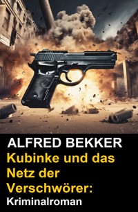 Kubinke und das Netz der Verschwörer: Kriminalroman - Alfred Bekker - ebook