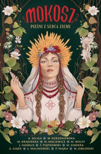 Mokosz. Pieśni z serca ziemi -  Aleksandra Seliga, Wiktoria Korzeniewska, Marta Krajewska, Monika Maciewicz, Magdalena Wolff, Franciszek M. Piątkowski, Marcin Sindera, Grzegorz Gajek, Łukasz Malinowski, Paweł Majka, Justyna Hankus, Witold Jabłoński - ebook