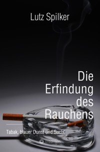 Die Erfindung des Rauchens - Lutz Spilker - ebook