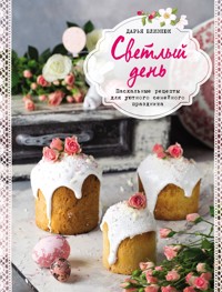 Светлый день. Пасхальные рецепты для уютного семейного праздника - Дарья Близнюк - ebook
