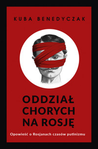 Oddział chorych na Rosję. Opowieść o Rosjanach czasów putinizmu - Benedyczak Jakub - ebook + audiobook