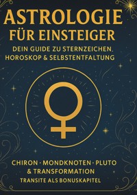 Astrologie für Einsteiger - Dein Guide zu Sternzeichen, Horoskop & Selbstentfaltung - Chris Dibbert - ebook
