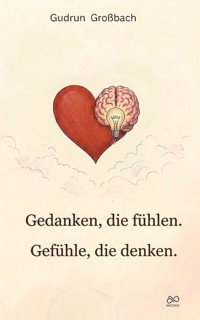 Gedanken, die fühlen. Gefühle, die denken. - Gudrun Großbach - ebook