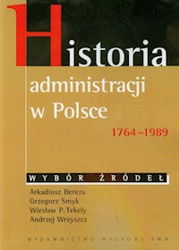 Historia administracji w Polsce 1764-1989 - Bereza Arkadiusz, Smyk Grzegorz, Tekely Wiesław P. - książka
