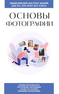 Основы фотографии. Для тех, кто хочет все успеть - авторов Коллектив - ebook