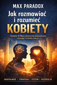 Poradnik Jak rozmawiać i rozumieć kobiety - System 4 Filary skutecznej komunikacji, strategii i trwałej relacji - Max Paradox - ebook