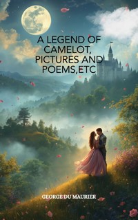 A Legend of Camelot, Pictures and Poems, etc. - George du Maurier - ebook