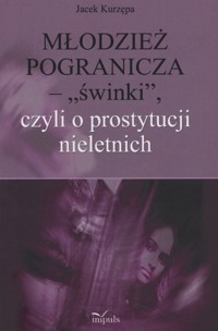 Młodzież pogranicza - "świnki", czyli o prostytucji nieletnich - Jacek Kurzępa - ebook