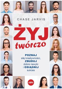 Żyj twórczo. Poznaj siłę kreatywności, zbuduj dobre nawyki i osiągnij sukces - Chase Jarvis - książka