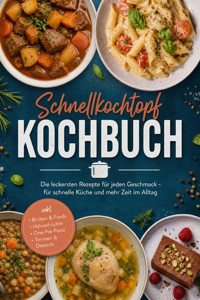 Schnellkochtopf Kochbuch: Die leckersten Rezepte für jeden Geschmack – für schnelle Küche und mehr Zeit im Alltag – inkl. Brühen & Fonds, Hülsenfrüchte, One-Pot-Pasta, Terrinen & Desserts - Annabel Lauer - ebook