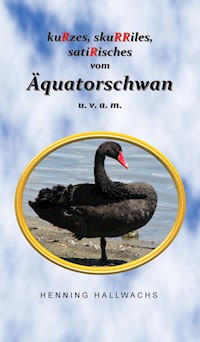 kuRzes, skuRRiles, satiRisches vom Äquatorschwan u. v. a. m. - Henning Hallwachs - ebook
