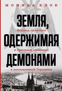 Земля, одержимая демонами: Ведьмы, целители и призраки прошлого в послевоенной Германии - Моника Блэк - ebook