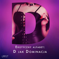 Erotyczny alfabet: D jak Dominacja - zbiór opowiadań - Catrina Curant, Annah Viki M, Victoria Pazdzierny, – Shewolf, Nina Alvén, Alicia Luz, Elena Lund - ebook + audiobook