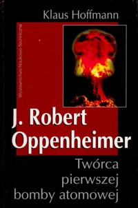 J. Robert Oppenheimer. Twórca pierwszej bomby atomowej - Klaus Hoffmann - ebook