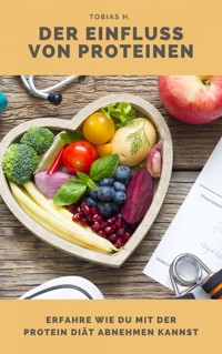 Der Einfluss von Proteinen - erfahre wie du mit der Protein Diät abnehmen kannst - Tobias Hopfmüller - ebook