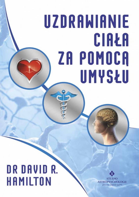 Uzdrawianie ciała za pomocą umysłu - David R. Hamilton - książka