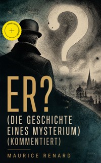 ER? (Die Geschichte eines Mysterium) (Kommentiert) - Maurice Renard - ebook