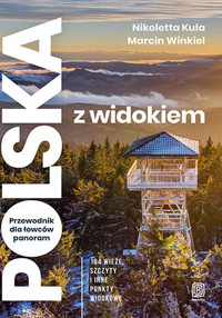 Polska z widokiem. Przewodnik dla łowców panoram. 104 wieże, szczyty i inne punkty widokowe - Marcin Winkiel, Nikoletta Kula - książka