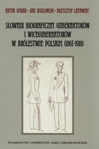 Słownik biograficzny gubernatorów i wicegubernatorów w Królestwie Polskim (1867-1918) - Latawiec Krzysztof, Górak Artur, Kozłowski Jan - książka