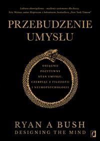 Przebudzenie umysłu. Osiągnij pozytywny stan umysłu czerpiąc z filozofii i neuropsychologii - Ryan A Bush - ebook + książka