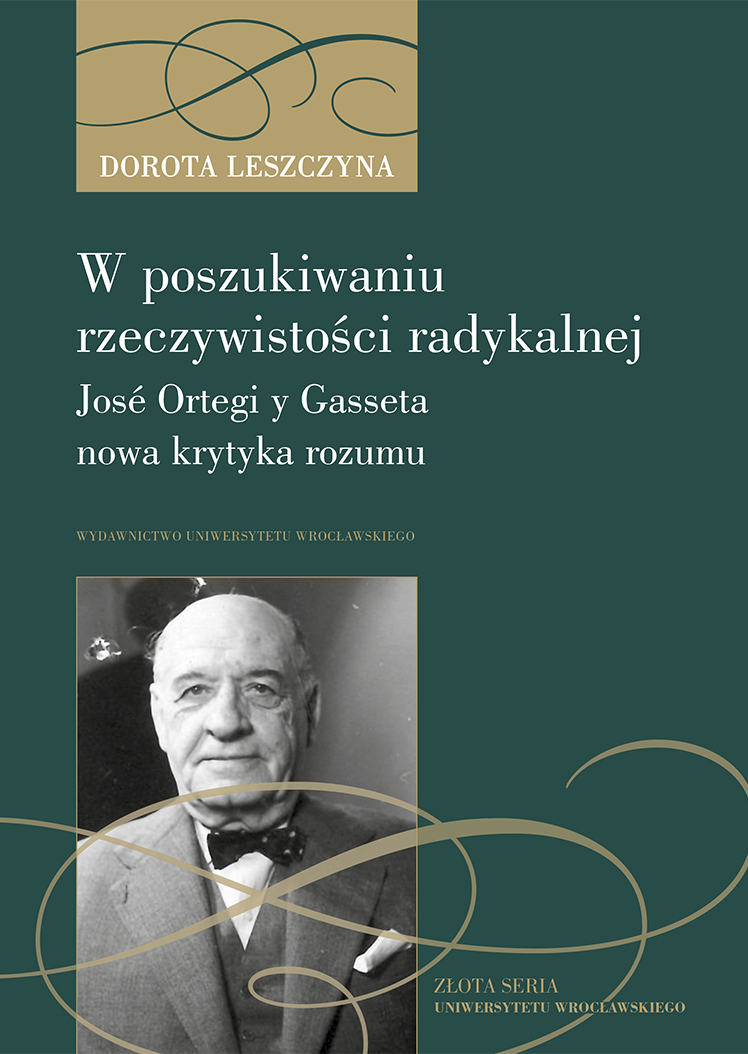 W poszukiwaniu rzeczywistości radykalnej. José Ortegi y Gasseta nowa krytyka rozumu - Dorota Leszczyna - książka