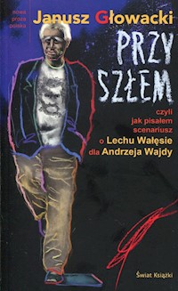Przyszłem czyli jak pisałem scenariusz o Lechu Wałęsie dla Andrzeja Wajdy - Janusz Głowacki - książka