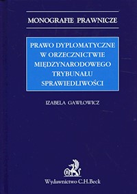 Prawo dyplomatyczne w orzecznictwie Międzynarodowego Trybunału Sprawiedliwości - Izabela Gawłowicz - książka