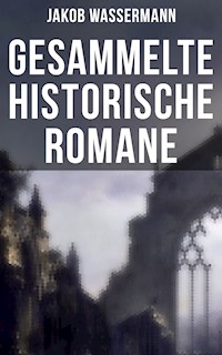 Gesammelte historische Romane von Jakob Wassermann - Jakob Wassermann - ebook