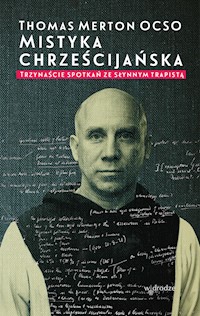 Mistyka chrześcijańska. Trzynaście spotkań ze słynnym trapistą - Thomas Merton OCSO - ebook