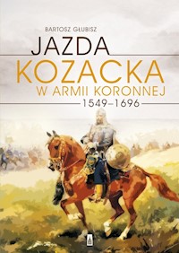 Jazda kozacka w armii koronnej 1549-1696 - Bartosz Głubisz - książka
