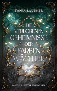 Die verlorenen Geheimnisse der Farbenwächter - Tanja Laubner - ebook