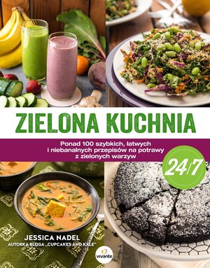 Zielona kuchnia 24/7. Ponad 100 szybkich, łatwych i niebanalnych przepisów na potrawy z zielonymi warzywami - Jessica Nadel - książka