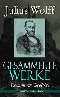 Gesammelte Werke: Romane & Gedichte (Über 80 Titel in einem Buch) - Julius Wolff - ebook