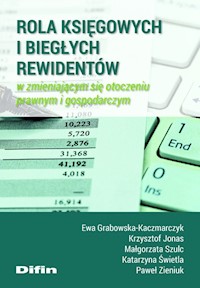 Rola księgowych i biegłych rewidentów w zmieniającym się otoczeniu prawnym i gospodarczym - Grabowska-Kaczmarczyk Ewa, Jonas Krzysztof, Szulc Małgorzata, Świetla Katarzyna, Zieniuk Paweł - książka