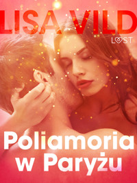 LUST. Poliamoria w Paryżu - opowiadanie erotyczne - Lisa Vild - ebook + audiobook