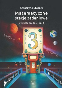 Matematyczne stacje zadaniowe w szkole średniej część  3 - Katarzyna Staszel - książka